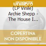 (LP Vinile) Archie Shepp - The House I Live In lp vinile