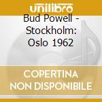 Bud Powell - Stockholm: Oslo 1962 cd musicale