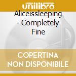 Aliceissleeping - Completely Fine