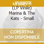 (LP Vinile) Marina & The Kats - Small vinile