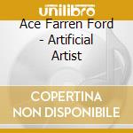 Ace Farren Ford - Artificial Artist cd musicale di Farren Ford, Ace