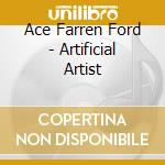 Ace Farren Ford - Artificial Artist cd