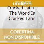 Cracked Latin - The World Is Cracked Latin cd