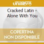Cracked Latin - Alone With You