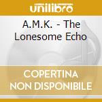 A.M.K. - The Lonesome Echo cd musicale di A.M.K.