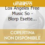 Los Angeles Free Music So - Blorp Esette Gazette..1 cd