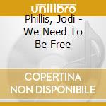 Phillis, Jodi - We Need To Be Free cd