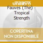 Fauves (The) - Tropical Strength cd