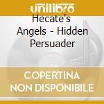 Hecate's Angels - Hidden Persuader cd musicale di Angels Hecate's