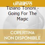 Tiziano Tononi - Going For The Magic cd musicale di Tiziano Tononi