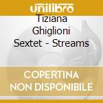 Tiziana Ghiglioni Sextet - Streams cd