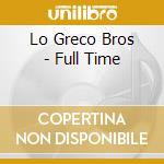 Lo Greco Bros - Full Time cd musicale di Lo Greco Bros