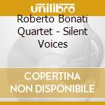 Roberto Bonati Quartet - Silent Voices cd musicale di Roberto Bonati Quartet