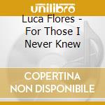 Luca Flores - For Those I Never Knew cd