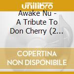 Awake Nu - A Tribute To Don Cherry (2 Cd) cd