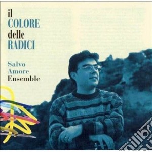 Salvo Amore Ensemble - Il Colore Delle Radici cd musicale di Salvo amore ensemble