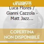 Luca Flores / Gianni Cazzola - Matt Jazz Quintet Live cd musicale di Luca Flores / Gianni Cazzola