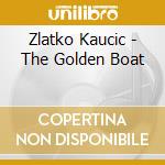 Zlatko Kaucic - The Golden Boat cd musicale di KAUCIC ZLATKO