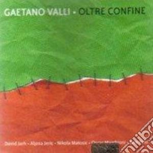 Gaetano Valli - Oltre Confine cd musicale di Gaetano Valli