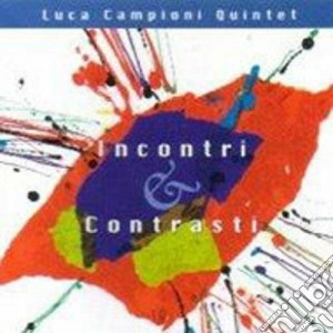 Luca Campioni Quintet - Incontri & Contrasti cd musicale di Luca campioni quinte