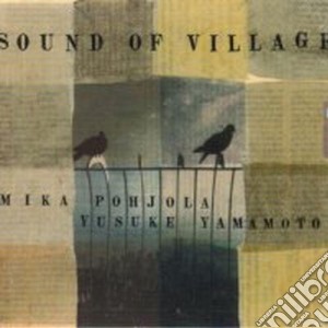 Mika Pohjola & Yusuke Yamamoto - Sound Of Village cd musicale di Mika pohjola & yusuke yamamoto