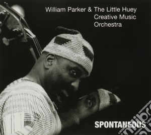 William Parker & The Little Huey Creative Music Orchestra - Spontaneous cd musicale di William parker & lit