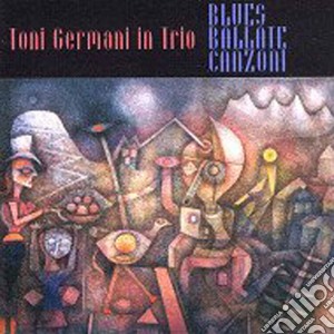 Toni Germani Trio - Blues Ballate Canzoni cd musicale di Toni Germani Trio