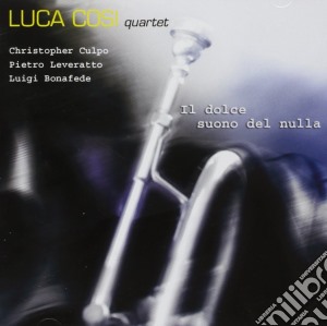 Luca Cosi Quartet - Il Dolce Suono Del Nulla cd musicale di Luca cosi quartet