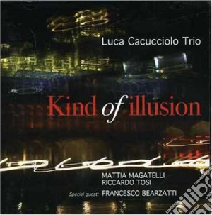 Luca Cacucciolo Trio - Kind Of Illusion cd musicale di LUCA CACUCCIOLO TRIO
