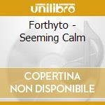 Forthyto - Seeming Calm cd musicale di Forthyto