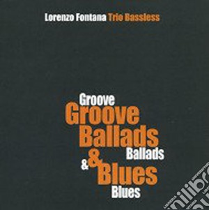 Lorenzo Fontana Trio Bassless - Groove Ballads & Blues cd musicale di Lorenzo fontana trio