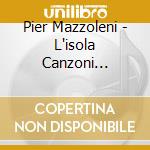 Pier Mazzoleni - L'isola Canzoni D'autore cd musicale di PIER MAZZOLENI