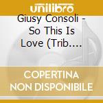 Giusy Consoli - So This Is Love (Trib. Billy Strayhorn) cd musicale di Giusy Consoli