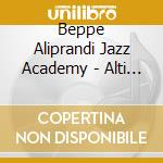 Beppe Aliprandi Jazz Academy - Alti & Bassi cd musicale