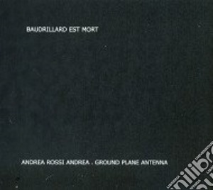 Andrea Rossi Andrea / Ground Plane Antenna - Baudrillard Est Mort cd musicale di Andrea Rossi