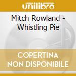Mitch Rowland - Whistling Pie cd