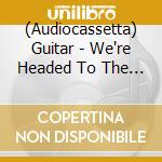 (Audiocassetta) Guitar - We're Headed To The Lake cd