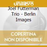 Joel Futterman Trio - Berlin Images cd