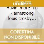 Havin' more fun - armstrong louis crosby bing cd musicale di Louis armstrong & bing crosby