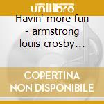 Havin' more fun - armstrong louis crosby bing cd