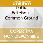 Dahlia Faitelson - Common Ground cd musicale di Dahlia Faitelson