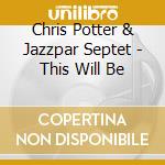 Chris Potter & Jazzpar Septet - This Will Be cd musicale di Chris potter & jazzpar septet