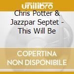 Chris Potter & Jazzpar Septet - This Will Be cd