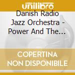 Danish Radio Jazz Orchestra - Power And The Glory cd