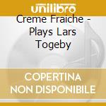 Creme Fraiche - Plays Lars Togeby cd musicale di Creme Fraiche