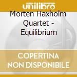 Morten Haxholm Quartet - Equilibrium cd musicale di Morten haxholm quart