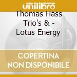 Thomas Hass Trio's & - Lotus Energy cd musicale di Thomas Hass Trio's &