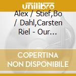 Alex / Stief,Bo / Dahl,Carsten Riel - Our Songs cd