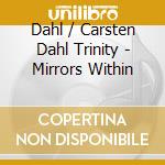Dahl / Carsten Dahl Trinity - Mirrors Within cd