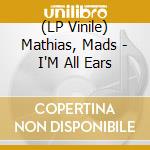 (LP Vinile) Mathias, Mads - I'M All Ears lp vinile